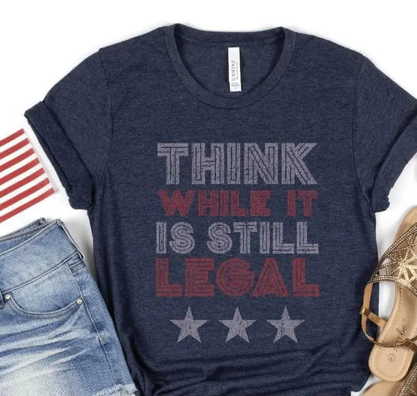 Think While its Still Legal T-Shirt Avenue 413 Boutique